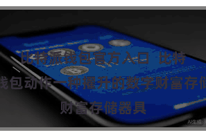 比特派钱包官方入口  比特派热钱包动作一种擢升的数字财富存储器具