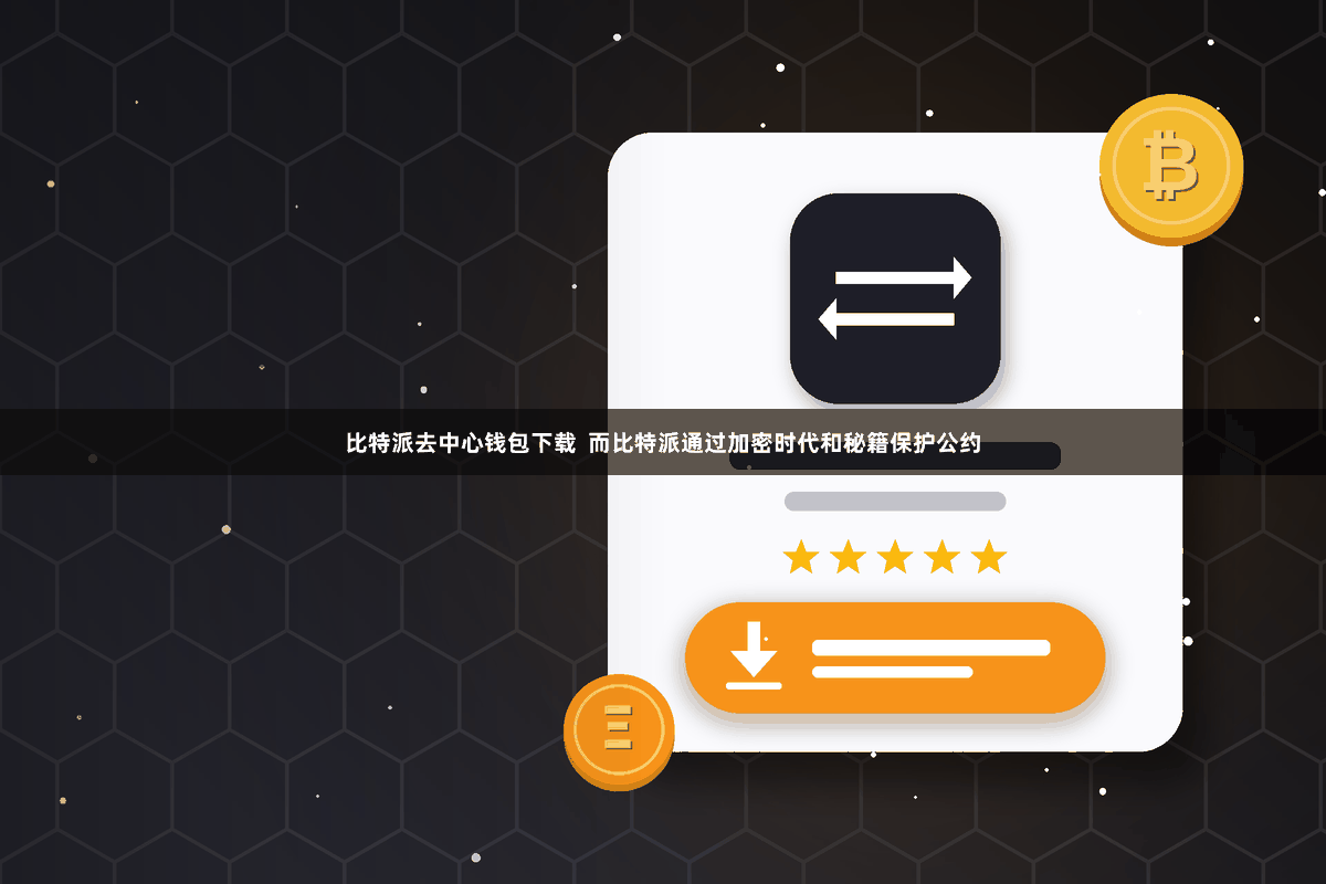 比特派去中心钱包下载  而比特派通过加密时代和秘籍保护公约